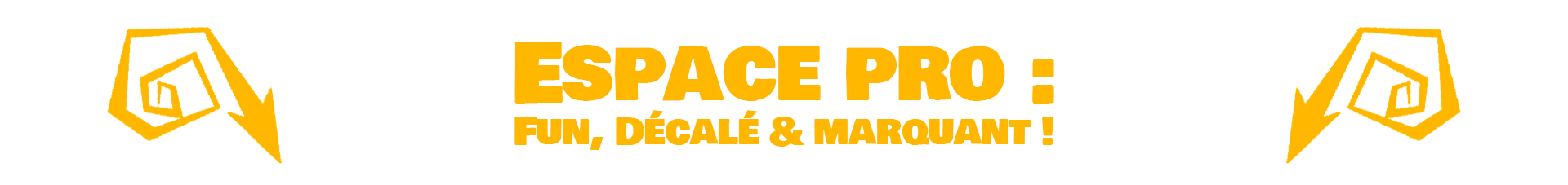 Espace pro : Fun, décalé & marquant !